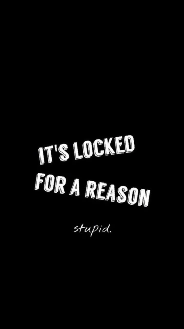 Its Locked For A Reason Stupid